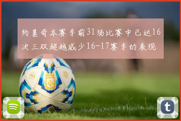 约基奇本赛季前31场比赛中已达16次三双超越威少16-17赛季的表现