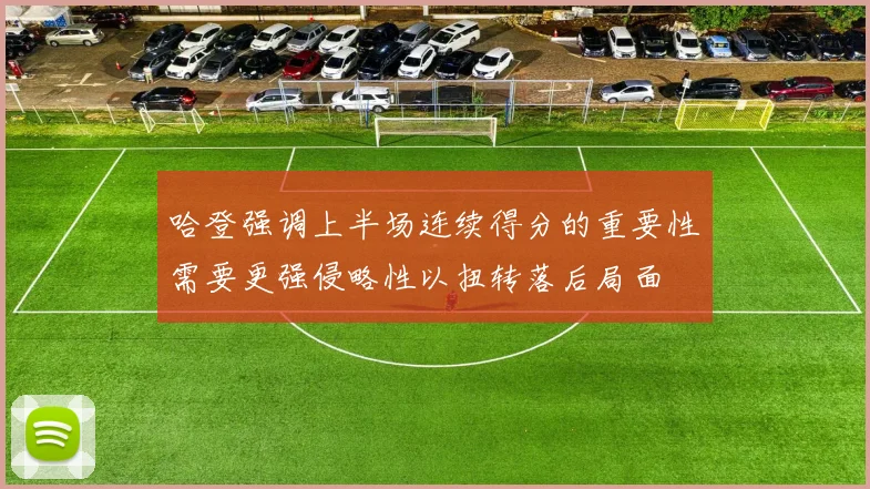 哈登强调上半场连续得分的重要性需要更强侵略性以扭转落后局面